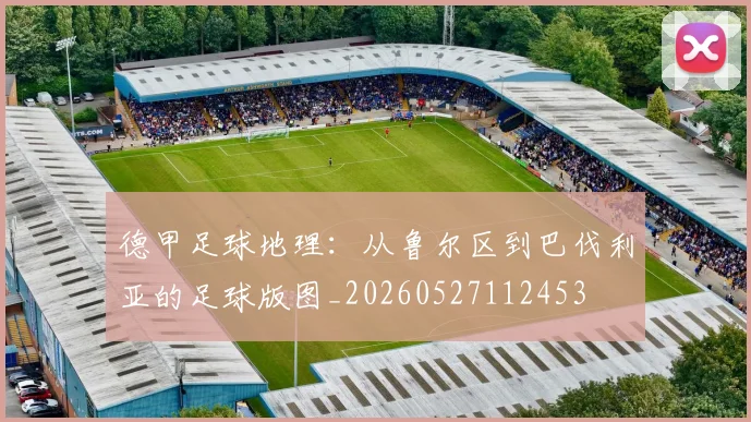 德甲足球地理:从鲁尔区到巴伐利亚的足球版图_20260527112453