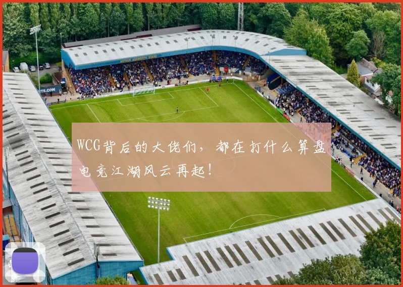 WCG背后的大佬们，都在打什么算盘电竞江湖风云再起！