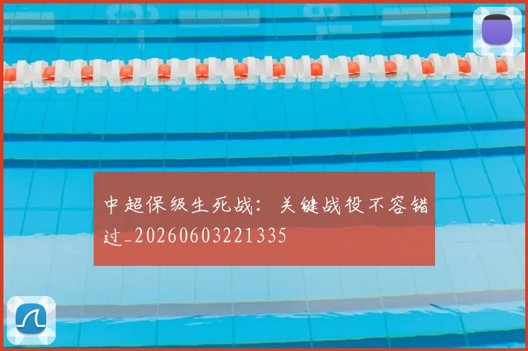 中超保级生死战：关键战役不容错过_20260603221335